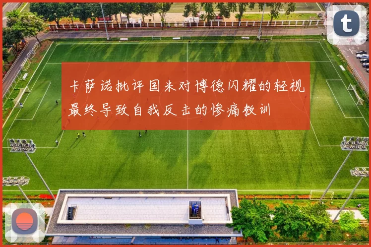 卡萨诺批评国米对博德闪耀的轻视最终导致自我反击的惨痛教训